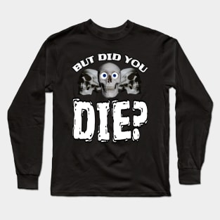 But Did You DIE? Long Sleeve T-Shirt